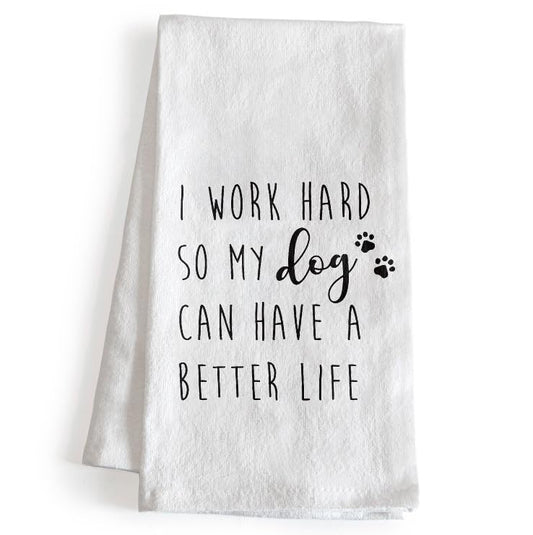 I Work Hard So My Dog Can Have a Better Life Kitchen Towel 18x24 Inch