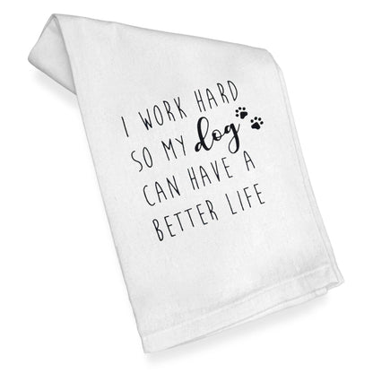 I Work Hard So My Dog Can Have a Better Life Kitchen Towel 18x24 Inch