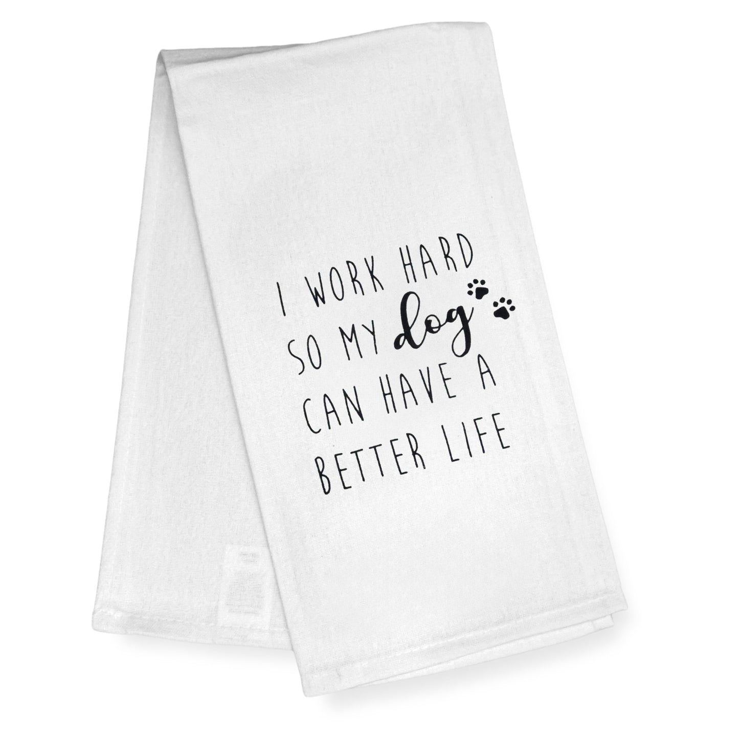 I Work Hard So My Dog Can Have a Better Life Kitchen Towel 18x24 Inch
