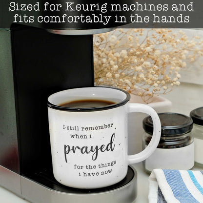 I Remember When I Prayed for the Things that I Have Now Ceramic Mug 11 oz