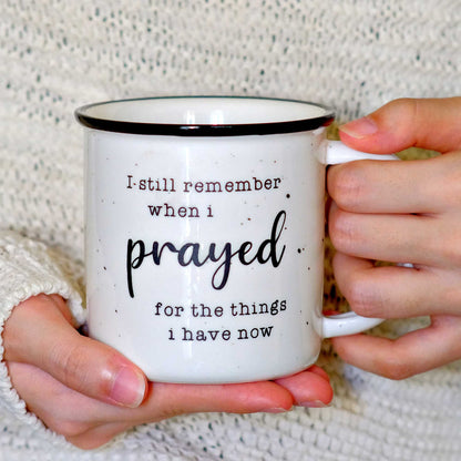 I Remember When I Prayed for the Things that I Have Now Ceramic Mug 11 oz