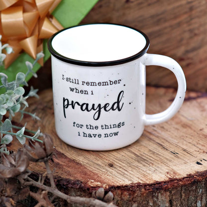 I Remember When I Prayed for the Things that I Have Now Ceramic Mug 11 oz
