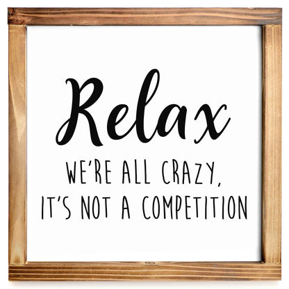 Relax Were All Crazy Its Not A Competition Wood Sign 12x12 Inch