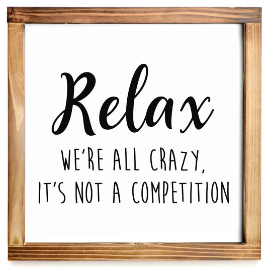 Relax Were All Crazy Its Not A Competition Wood Sign 12x12 Inch